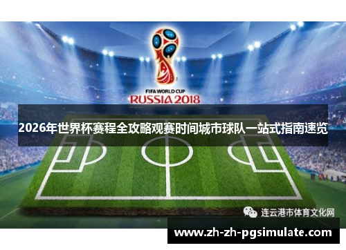 2026年世界杯赛程全攻略观赛时间城市球队一站式指南速览 2026年世界杯赛程全攻略观赛时间城市球队一站式指南速览